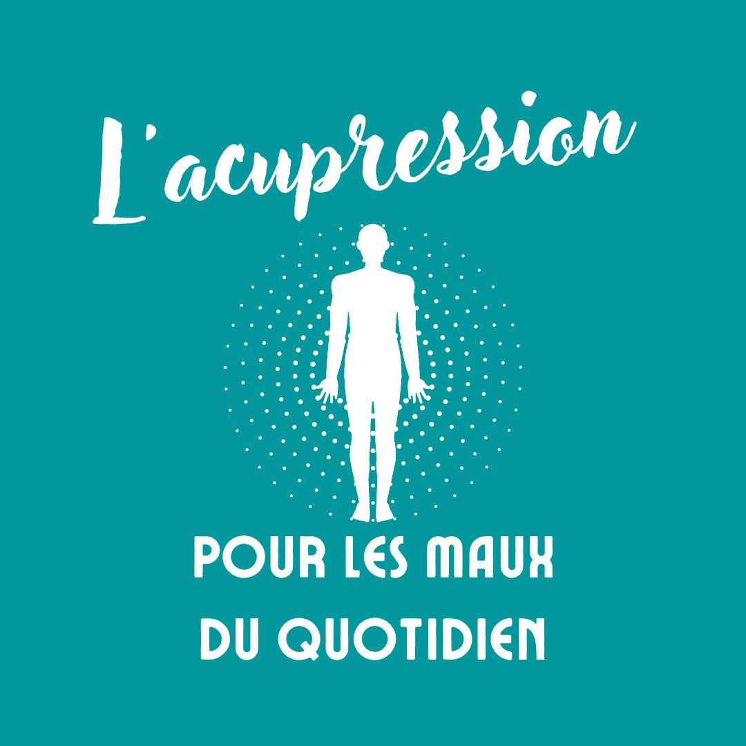 L’acupression pour les maux du quotidien