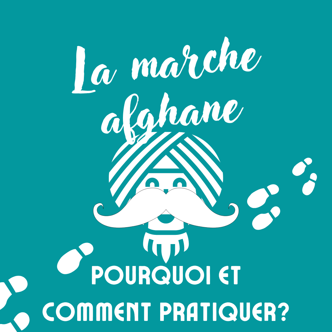 La marche afghane : Pourquoi et comment pratiquer?