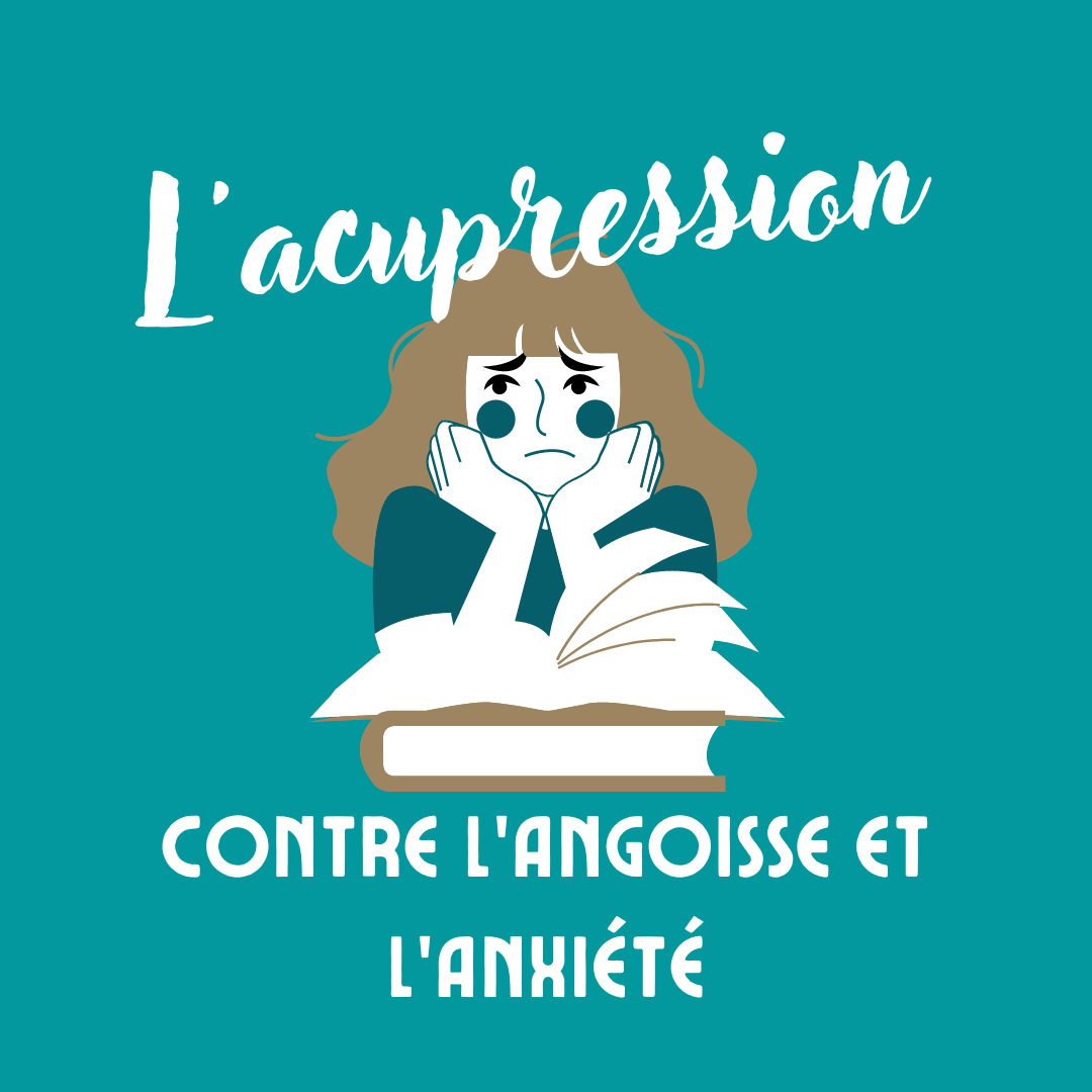 Comment agir contre l’angoisse et l’anxiété avec l’acupression?